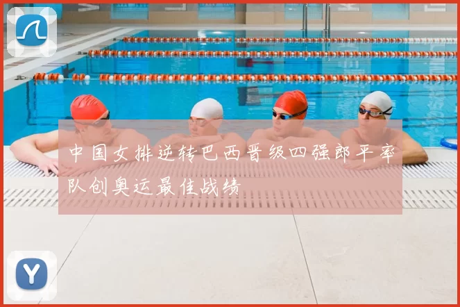 中国女排逆转巴西晋级四强郎平率队创奥运最佳战绩