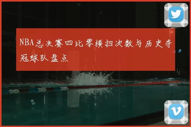 NBA总决赛四比零横扫次数与历史夺冠球队盘点