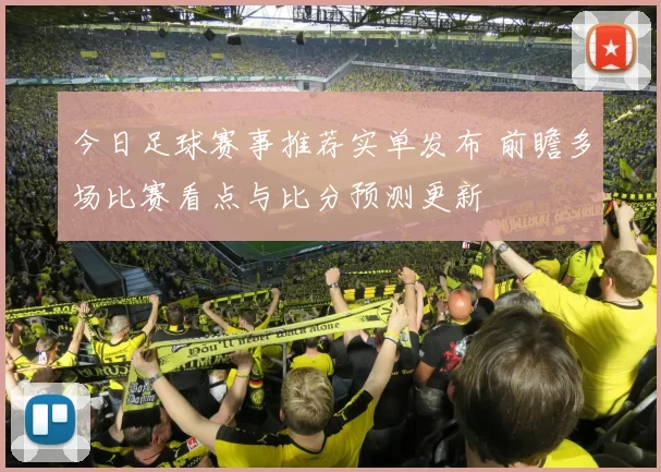 今日足球赛事推荐实单发布 前瞻多场比赛看点与比分预测更新