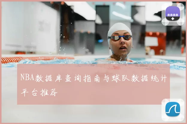 NBA数据库查询指南与球队数据统计平台推荐