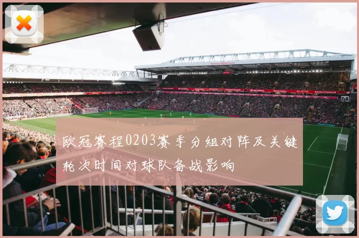 欧冠赛程0203赛季分组对阵及关键轮次时间对球队备战影响