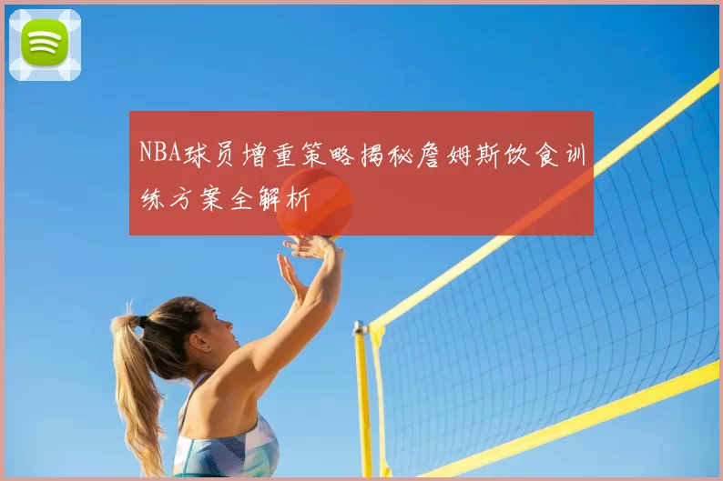 NBA球员增重策略揭秘詹姆斯饮食训练方案全解析